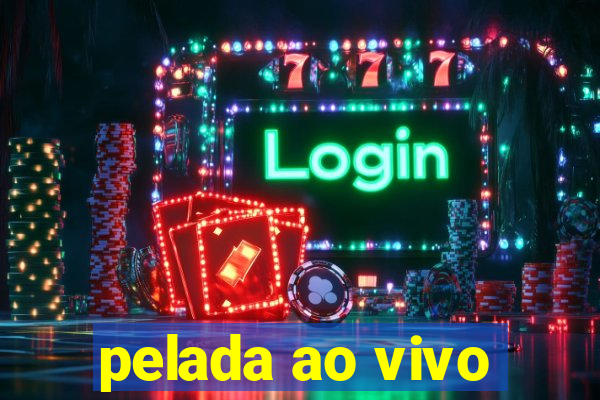 pelada ao vivo